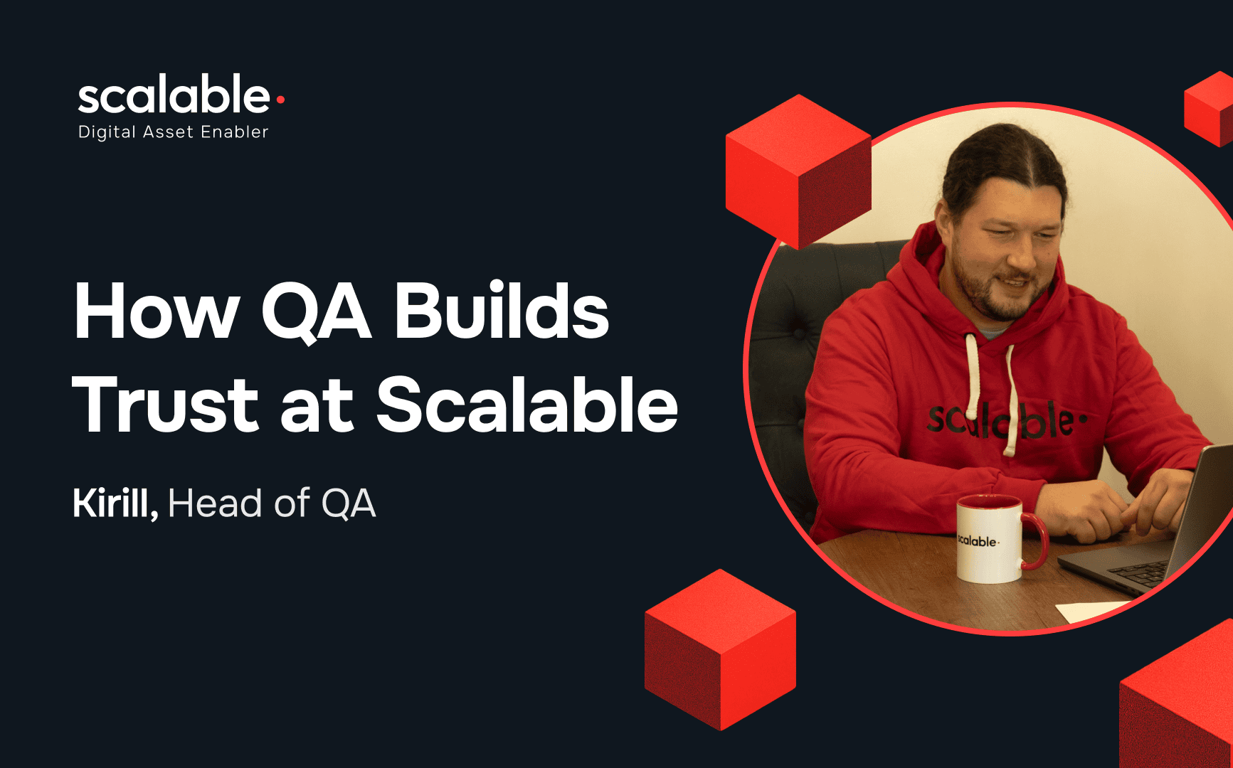 Beyond Bugs: How QA Builds Trust at Scalable. Interview with Kirill, Head of QA