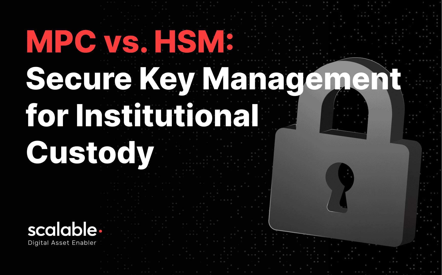 Multi-Party Computation vs. Hardware Security Modules: What is better for your custody?